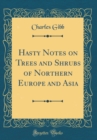 Image for Hasty Notes on Trees and Shrubs of Northern Europe and Asia (Classic Reprint)