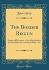 Image for The Border Region: Author of Wanderer of the Wasteland to the Last Man the Mysterious Rider, Etc (Classic Reprint)