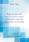 Image for William Jay, and the Constitutional Movement for the Abolition of Slavery (Classic Reprint)