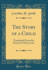 Image for The Story of a Child: Translated From the French of Pierre Loti (Classic Reprint)