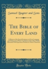 Image for The Bible of Every Land: A History of the Sacred Scriptures in Every Language and Dialect Into Which Translations Have Been Made; Illustrated With Specimen Portions in Native Characters (Classic Repri