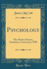Image for Psychology: The Motive Powers, Emotions, Conscience, Will (Classic Reprint)