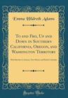 Image for To and Fro, Up and Down in Southern California, Oregon, and Washington Territory: With Sketches in Arizona, New Mexico and British Columbia (Classic Reprint)