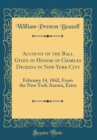 Image for Account of the Ball Given in Honor of Charles Dickens in New York City: February 14, 1842, From the New York Aurora, Extra (Classic Reprint)