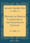Image for History of French Literature in the Eighteenth Century (Classic Reprint)