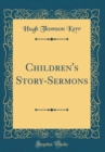 Image for Children&#39;s Story-Sermons (Classic Reprint)