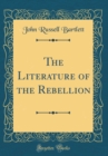 Image for The Literature of the Rebellion (Classic Reprint)