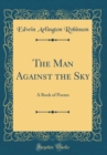 Image for The Man Against the Sky: A Book of Poems (Classic Reprint)