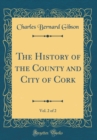 Image for The History of the County and City of Cork, Vol. 2 of 2 (Classic Reprint)
