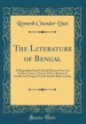 Image for The Literature of Bengal: A Biographical and Critical History From the Earliest Times, Closing With a Review of Intellectual Progress Under British Rule in India (Classic Reprint)