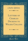 Image for Letters of Charles Dickens to Wilkie Collins (Classic Reprint)
