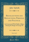 Image for Recollections and Reflections, Personal and Political, Vol. 2 of 2: As Connected With Public Affairs, During the Reign of George III (Classic Reprint)