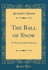 Image for The Ball of Snow: To Which Is Added Sultanetta (Classic Reprint)