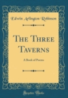 Image for The Three Taverns: A Book of Poems (Classic Reprint)