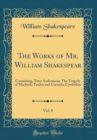 Image for The Works of Mr. William Shakespear, Vol. 8: Containing, Titus Andronicus; The Tragedy of Macbeth; Troilus and Cressida; Cymbeline (Classic Reprint)