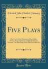 Image for Five Plays: The Gods of the Mountain; The Golden Doom; King Argimenes and the Unknown Warrior; The Glittering Gate; The Lost Silk Hat (Classic Reprint)