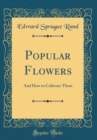 Image for Popular Flowers: And How to Cultivate Them (Classic Reprint)