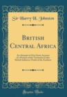 Image for British Central Africa: An Attempt to Give Some Account of a Portion of the Territories Under British Influence North of the Zambezi (Classic Reprint)