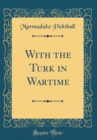 Image for With the Turk in Wartime (Classic Reprint)