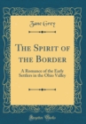 Image for The Spirit of the Border: A Romance of the Early Settlers in the Ohio Valley (Classic Reprint)