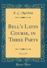 Image for Bell&#39;s Latin Course, in Three Parts, Vol. 3 of 3 (Classic Reprint)