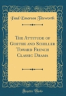 Image for The Attitude of Goethe and Schiller Toward French Classic Drama (Classic Reprint)