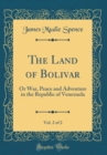 Image for The Land of Bolivar, Vol. 2 of 2: Or War, Peace and Adventure in the Republic of Venezuela (Classic Reprint)