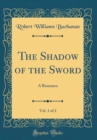 Image for The Shadow of the Sword, Vol. 1 of 2: A Romance (Classic Reprint)