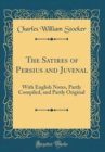 Image for The Satires of Persius and Juvenal: With English Notes, Partly Compiled, and Partly Original (Classic Reprint)