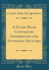 Image for A Guide Book Containing Information for Intending Settlers (Classic Reprint)