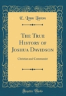 Image for The True History of Joshua Davidson: Christian and Communist (Classic Reprint)