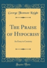 Image for The Praise of Hypocrisy: An Essay in Casuistry (Classic Reprint)