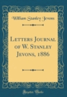 Image for Letters Journal of W. Stanley Jevons, 1886 (Classic Reprint)