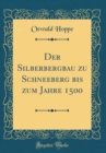Image for Der Silberbergbau zu Schneeberg bis zum Jahre 1500 (Classic Reprint)