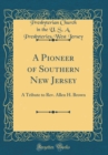 Image for A Pioneer of Southern New Jersey: A Tribute to Rev. Allen H. Brown (Classic Reprint)