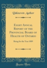 Image for Eight Annual Report of the Provincial Board of Health of Ontario: Being for the Year 1889 (Classic Reprint)