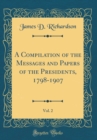 Image for A Compilation of the Messages and Papers of the Presidents, 1798-1907, Vol. 2 (Classic Reprint)
