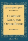 Image for Cloth of Gold, and Other Poems (Classic Reprint)