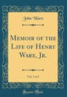 Image for Memoir of the Life of Henry Ware, Jr., Vol. 1 of 2 (Classic Reprint)