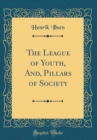 Image for The League of Youth, And, Pillars of Society (Classic Reprint)