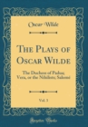 Image for The Plays of Oscar Wilde, Vol. 3: The Duchess of Padua; Vera, or the Nihilists; Salome (Classic Reprint)