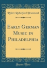 Image for Early German Music in Philadelphia (Classic Reprint)