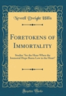 Image for Foretokens of Immortality: Studies &quot;for the Hour When the Immortal Hope Burns Low in the Heart&quot; (Classic Reprint)
