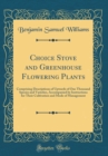 Image for Choice Stove and Greenhouse Flowering Plants: Comprising Descriptions of Upwards of One Thousand Species and Varieties, Accompanied by Instructions for Their Cultivation and Mode of Management (Classi