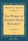 Image for The Works of Hubert Howe Bancroft, Vol. 14 (Classic Reprint)