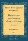 Image for History of the North Mexican States, Vol. 1: 1531-1800 (Classic Reprint)