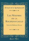 Image for Les Maximes de la Rochefoucauld: Suivies des Reflexions Diverses (Classic Reprint)