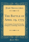 Image for The Battle of April 19, 1775: In Lexington, Concord, Lincoln, Arlington, Cambridge, Somerville (Classic Reprint)