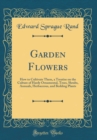 Image for Garden Flowers: How to Cultivate Them, a Treatise on the Culture of Hardy Ornamental, Trees, Shrubs, Annuals, Herbaceous, and Bedding Plants (Classic Reprint)