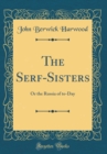 Image for The Serf-Sisters: Or the Russia of to-Day (Classic Reprint)